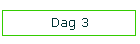 Dag 3