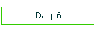 Dag 6